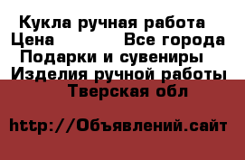 Кукла ручная работа › Цена ­ 1 800 - Все города Подарки и сувениры » Изделия ручной работы   . Тверская обл.